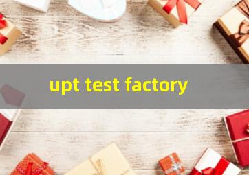  upt test factory